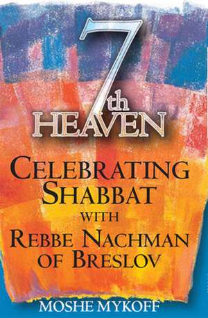 Seventh Heaven: Celebrating Shabbat with Rebbe Nachman of Breslov de Moshe Mykoff