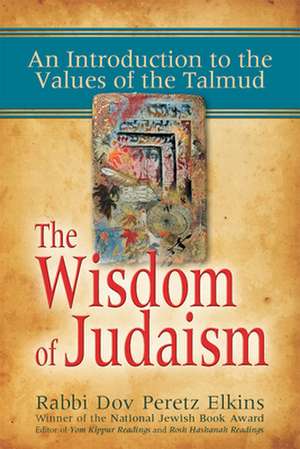 The Wisdom of Judaism: An Introduction to the Values of the Talmud de Rabbi Dov Peretz Elkins