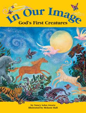 In Our Image: God's First Creatures de Nancy Sohn Swartz