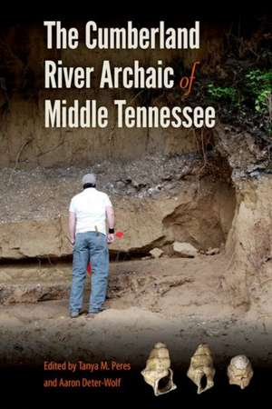 The Cumberland River Archaic of Middle Tennessee de Tanya M. Peres