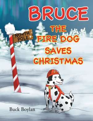 Bruce the Fire Dog Saves Christmas de Buck Boylan