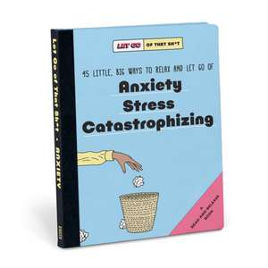 Knock Knock Let Go of That Sh*t: 45 Little, Big Ways to Relax and Let Go Of Anxiety, Stress, Catastrophizing de Knock Knock