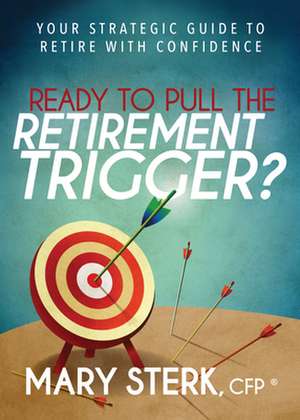 Ready to Pull the Retirement Trigger? de Mary Sterk