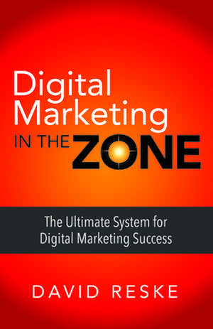 Digital Marketing in the Zone de David Reske