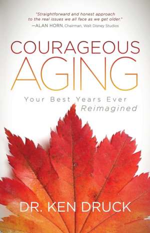 Courageous Aging de Druck, Dr Ken