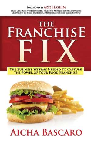 The Franchise Fix: The Business Systems Needed to Capture the Power of Your Food Franchise de Aicha Bascaro