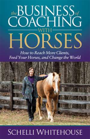 Business of Coaching with Horses de Schelli Whitehouse