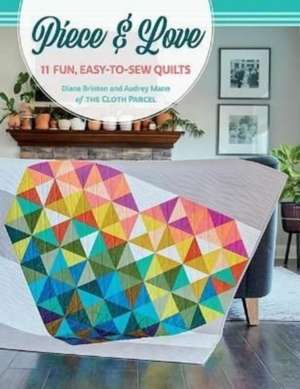 Piece & Love: 11 Fun, Easy-To-Sew Quilts de Diane Brinton