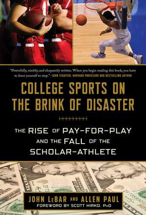 College Sports on the Brink of Disaster: The Rise of Pay-for-Play and the Fall of the Scholar-Athlete de John LeBar