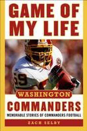 Game of My Life Washington Commanders: Memorable Stories of Commanders Football de Zachary Selby