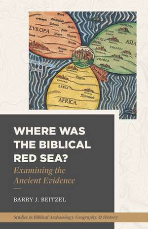 Where Was the Biblical Red Sea? de Barry J. Beitzel