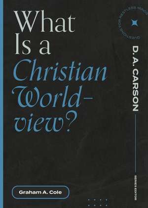 What Is a Christian Worldview? de Graham A. Cole