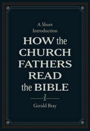 How the Church Fathers Read the Bible de Gerald Bray