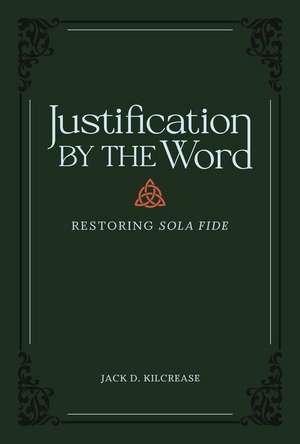 Justification by the Word – Restoring Sola Fide de Jack Kilcrease