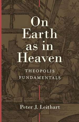 On Earth as in Heaven – Theopolis Fundamentals de Peter Leithart