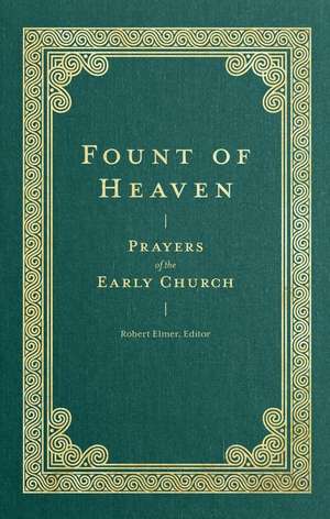 Fount of Heaven – Prayers of the Early Church de Robert Elmer