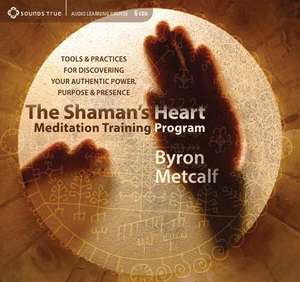 The Shaman's Heart Meditation Training Program de Byron Metcalf