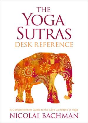 The Yoga Sutras Desk Reference de Nicolai Bachman