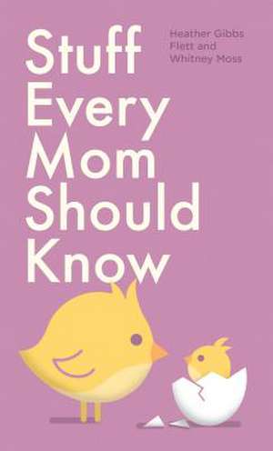 Stuff Every Mom Should Know de Heather Gibbs Flett