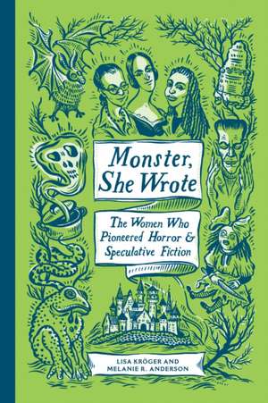 Monster, She Wrote: The Women Who Pioneered Horror and Speculative Fiction de Lisa Kröger