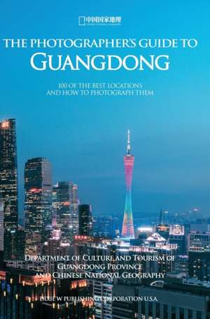 The Photographer's Guide to Guangdong de Chinese National Geography