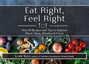 Eat Right, Feel Right de Leslie Korn