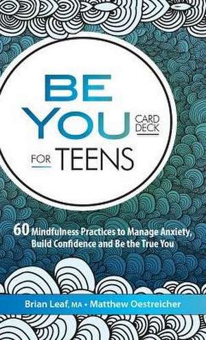 Be You Card Deck for Teens: 60 Mindfulness Practices to Manage Anxiety, Build Confidence and Be the True You de Brian Leaf