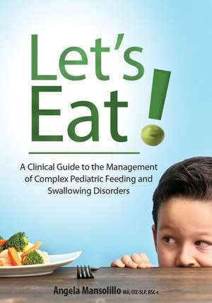 Let's Eat!: A Clinical Guide to the Management of Complex Pediatric Feeding and Swallowing Disorders de Angela Mansolillo