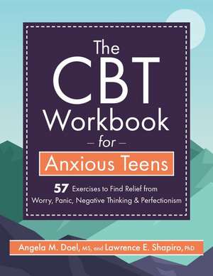 The CBT Workbook for Anxious Teens: 57 Exercises to Find Relief from Worry, Panic, Negative Thinking & Perfectionism de Lawrence Shapiro