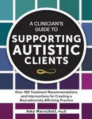 A Clinician's Guide to Supporting Autistic Clients de Amy Marschall