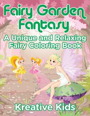 Fairy Garden Fantasy: A Unique and Relaxing Fairy Coloring Book de Kreative Kids