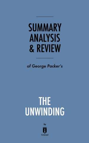 Summary, Analysis & Review of George Packer's The Unwinding by Instaread de Instaread