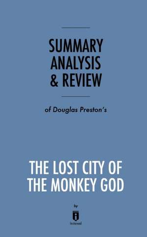 Summary, Analysis & Review of Douglas Preston's The Lost City of the Monkey God by Instaread de Instaread