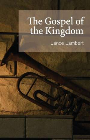 The Gospel of the Kingdom de Lance Lambert