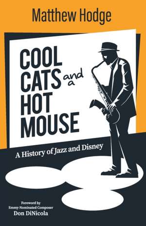 Cool Cats and a Hot Mouse: A History of Jazz and Disney de Matthew Hodge