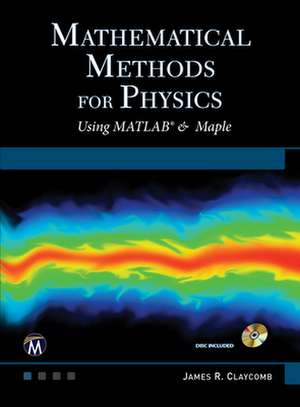 Mathematical Methods for Physics: Using MATLAB and Maple de J. R. Claycomb