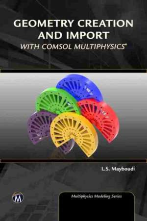 Geometry Creation and Import With COMSOL Multiphysics de Layla S. Mayboudi