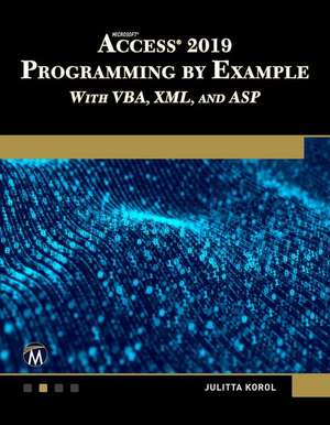 Microsoft Access 2019 Programming by Example with Vba, XML, and ASP de Julitta Korol