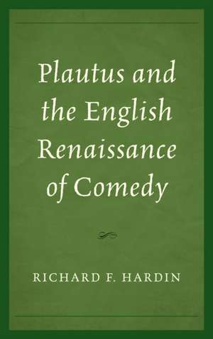 Plautus and the English Renaissance of Comedy de Richard F. Hardin