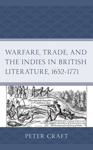 Warfare, Trade, and the Indies in British Literature, 1652-1771 de Peter Craft