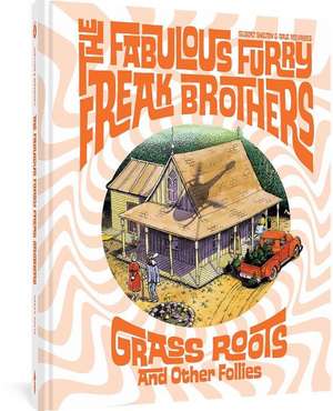 The Fabulous Furry Freak Brothers: Grass Roots and Other Follies de Gilbert Shelton