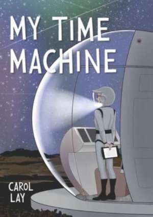 My Time Machine: A Graphic Novel de Carol Lay