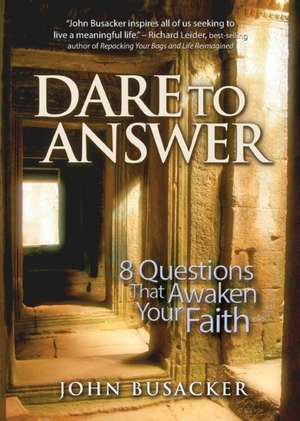 Dare to Answer: 8 Questions that Awaken Your Faith de John Busacker