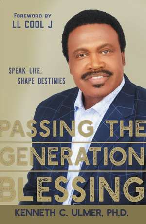 Passing the Generation Blessing: Speak Life, Shape Destinies de Kenneth C. Ulmer