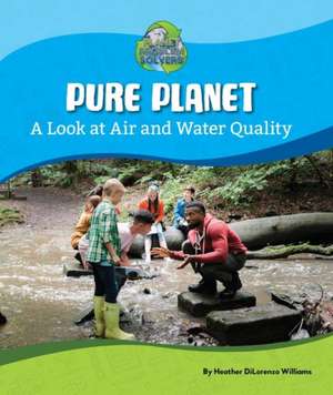 Pure Planet: A Look at Air and Water Quality de Heather DiLorenzo Williams