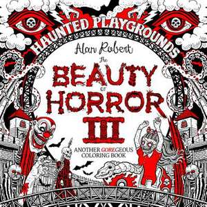 The Beauty of Horror 3: Haunted Playgrounds Coloring Book de Alan Robert