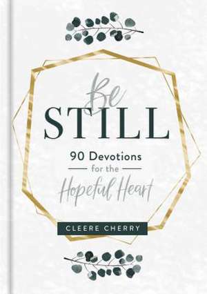 Be Still - 90 Devotions for the Hopeful Heart de Cleere Cherry