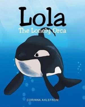 Lola the Lonely Orca de Corinna Ahlstrom