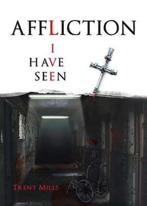 Affliction I Have Seen de Trent Mills