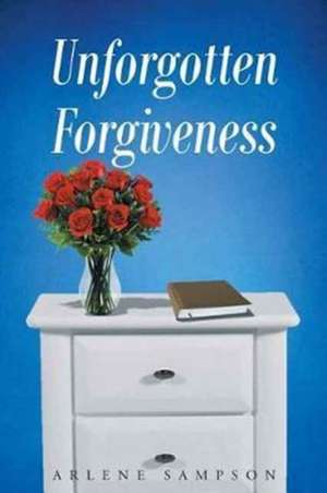 Unforgotten Forgiveness de Arlene Sampson
